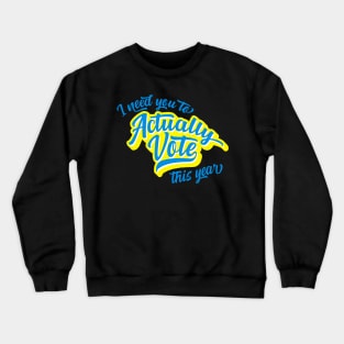 I Need You To Actually Vote This Year Crewneck Sweatshirt